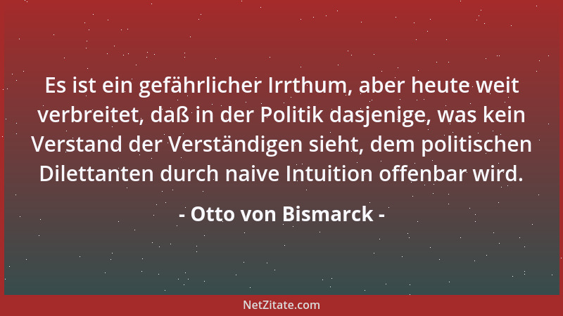 Otto von Bismarck - Man ist immer am einsamsten in großen Städten, am Hofe, im Parlamente, unter seinen Kollegen; dort fühl...