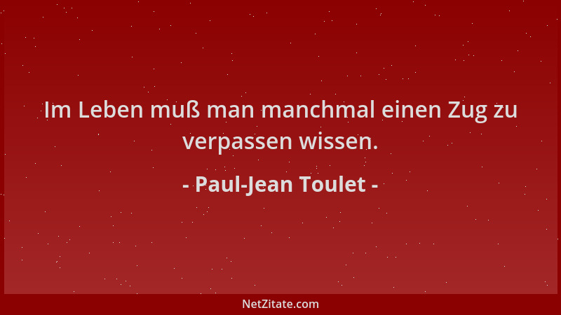 Paul-Jean Toulet - Im Leben muß man manchmal einen Zug zu verpassen wissen....