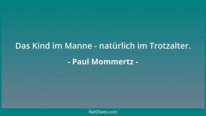 Paul Mommertz - Das Kind im Manne - natürlich im Trotzalter....