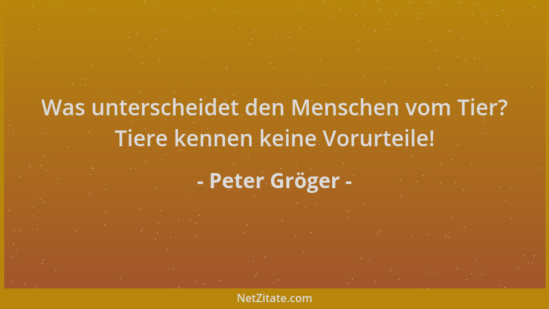 Peter Gröger - Was unterscheidet den Menschen vom Tier? Tiere kennen keine Vorurteile!...