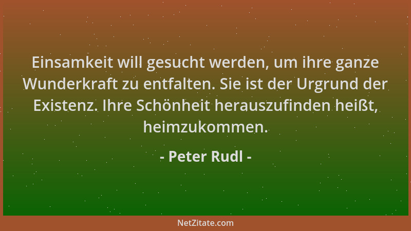 Peter Rudl - Einsamkeit will gesucht werden, um ihre ganze Wunderkraft zu entfalten. Sie ist der Urgrund der Existenz. Ihre...
