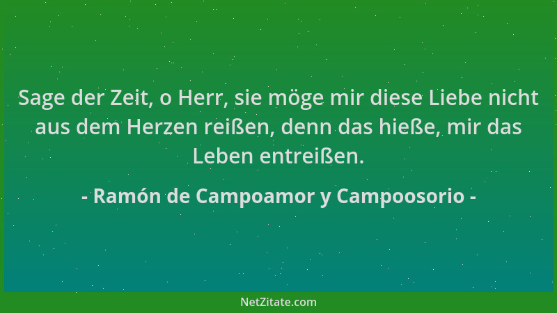 Ramón de Campoamor y Campoosorio - Sage der Zeit, o Herr, sie möge mir diese Liebe nicht aus dem Herzen reißen, denn das hi...