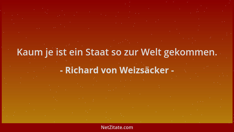Richard von Weizsäcker - Kaum je ist ein Staat so zur Welt gekommen....