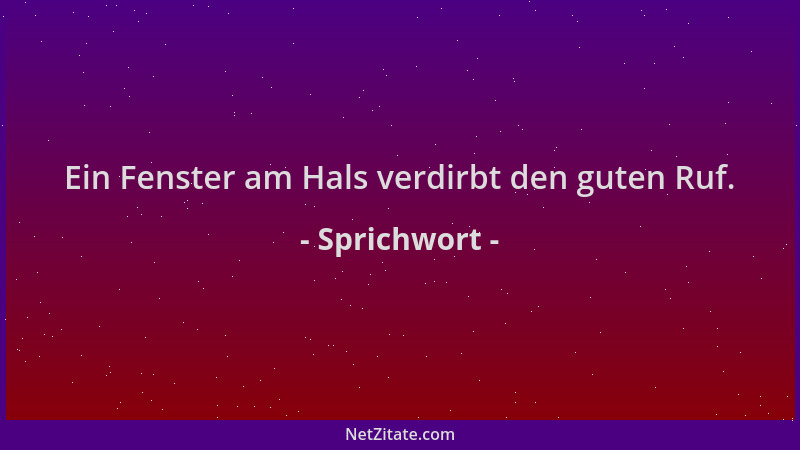 Sprichwort - Ein Fenster am Hals verdirbt den guten Ruf....