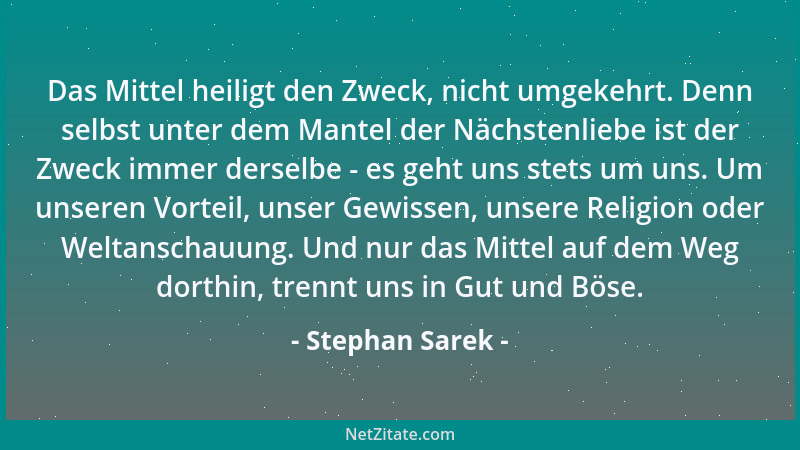 Stephan Sarek - Das Mittel heiligt den Zweck, nicht umgekehrt. Denn selbst unter dem Mantel der Nächstenliebe ist der Zweck...