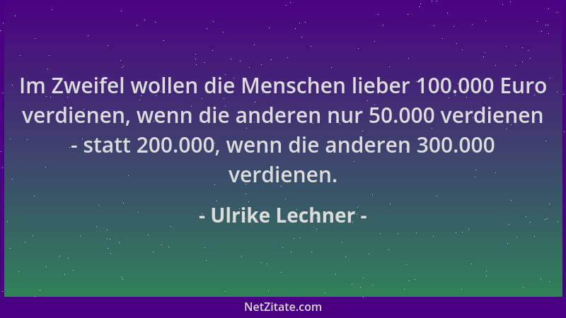 Ulrike Lechner - Im Zweifel wollen die Menschen lieber 100.000 Euro verdienen, wenn die anderen nur 50.000 verdienen - stat...