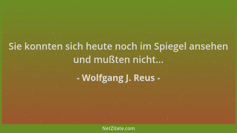 Wolfgang J. Reus - Sie konnten sich heute noch im Spiegel ansehen und mußten nicht......