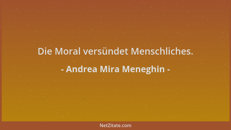 Andrea Mira Meneghin - Die Moral versündet Menschliches....