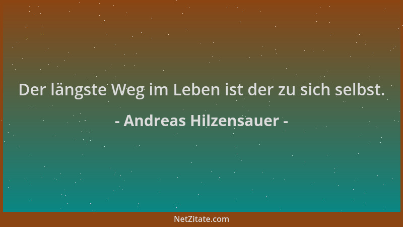 Andreas Hilzensauer - Der längste Weg im Leben ist der zu sich selbst....