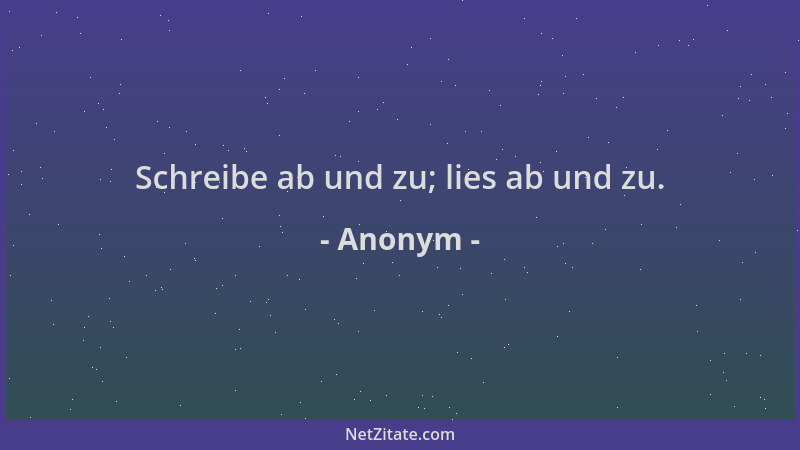 Anonym - Schreibe ab und zu; lies ab und zu....