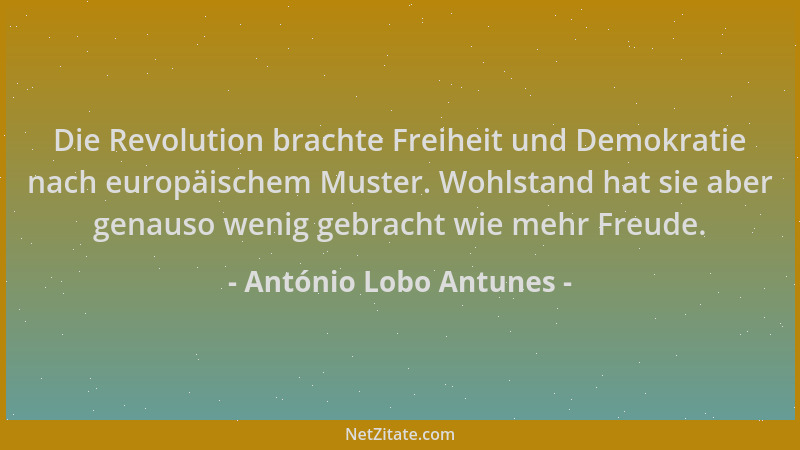 António Lobo Antunes - Die Revolution brachte Freiheit und Demokratie nach europäischem Muster. Wohlstand hat sie aber gena...