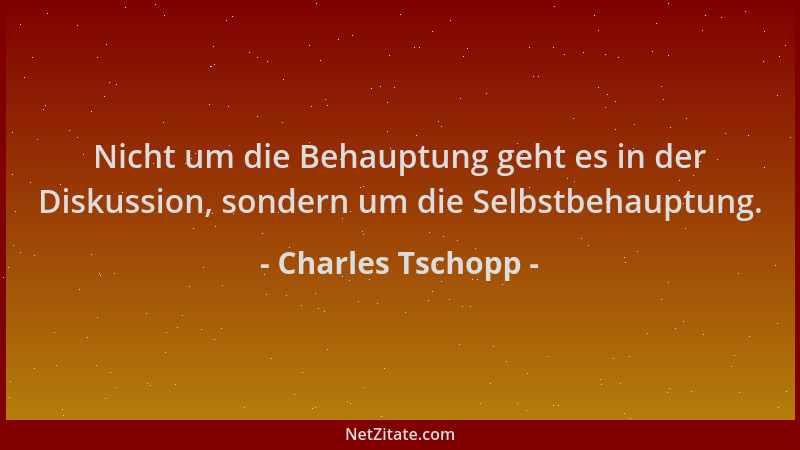 Charles Tschopp - Nicht um die Behauptung geht es in der Diskussion, sondern um die Selbstbehauptung....