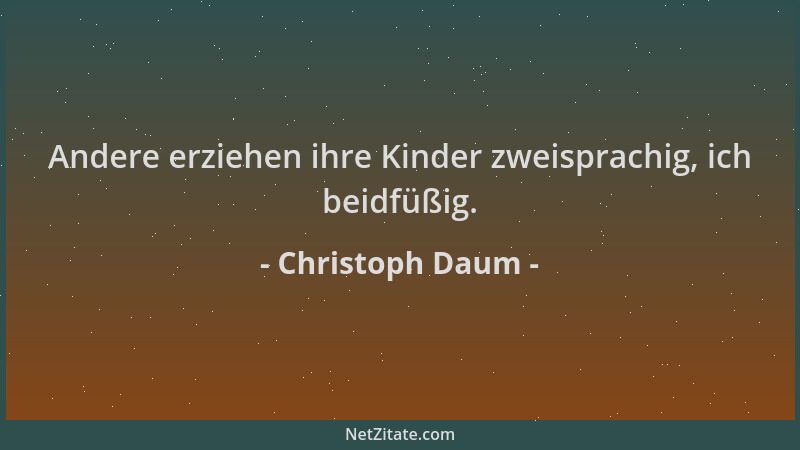 Christoph Daum - Andere erziehen ihre Kinder zweisprachig, ich beidfüßig....