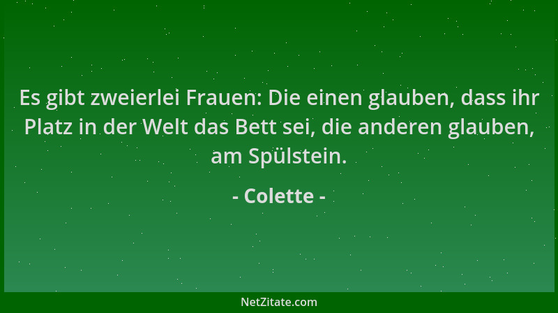 Colette - Es gibt zweierlei Frauen: Die einen glauben, dass ihr Platz in der Welt das Bett sei, die anderen glauben, am Spü...