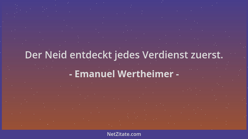 Emanuel Wertheimer - Der Neid entdeckt jedes Verdienst zuerst....