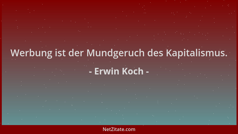 Erwin Koch - Werbung ist der Mundgeruch des Kapitalismus....