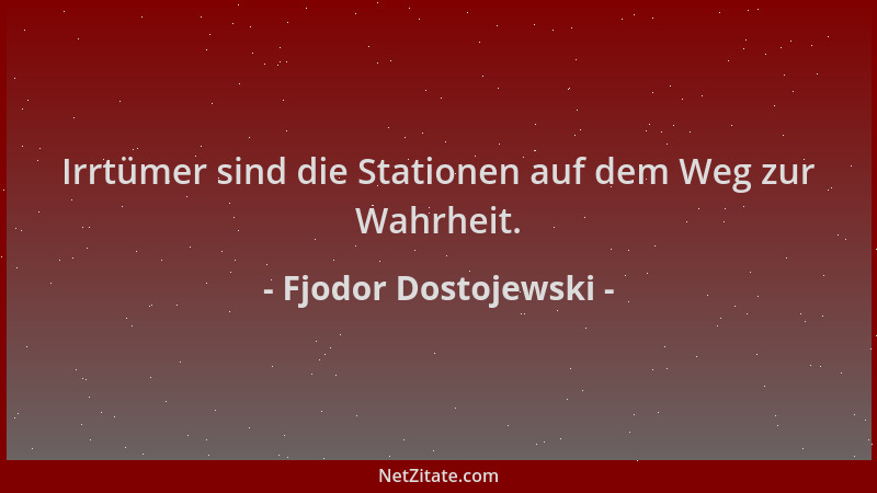 Fjodor Dostojewski - Irrtümer sind die Stationen auf dem Weg zur Wahrheit....