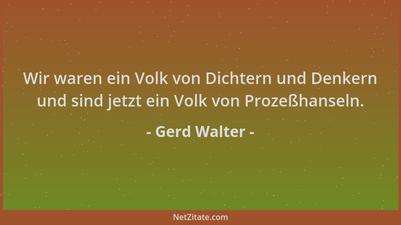 Gerd Walter - Wir waren ein Volk von Dichtern und Denkern und sind jetzt ein Volk von Prozeßhanseln....