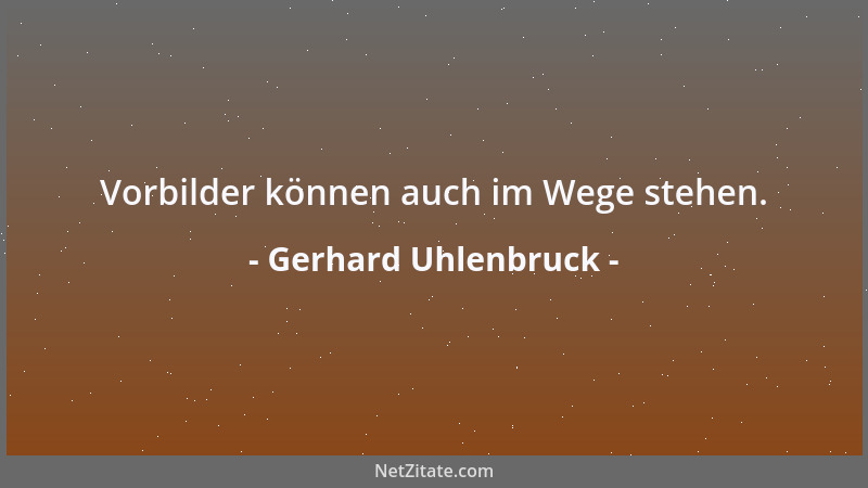 Gerhard Uhlenbruck - Vorbilder können auch im Wege stehen....