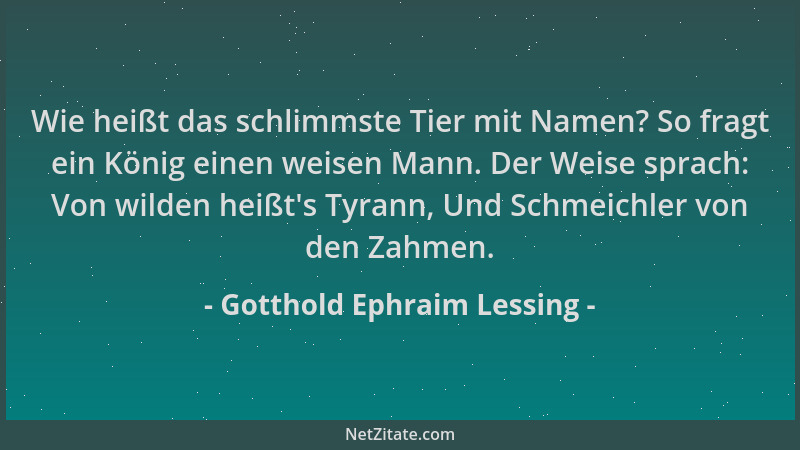 Gotthold Ephraim Lessing - Wie heißt das schlimmste Tier mit Namen? So fragt ein König einen weisen Mann. Der Weise sprach:...