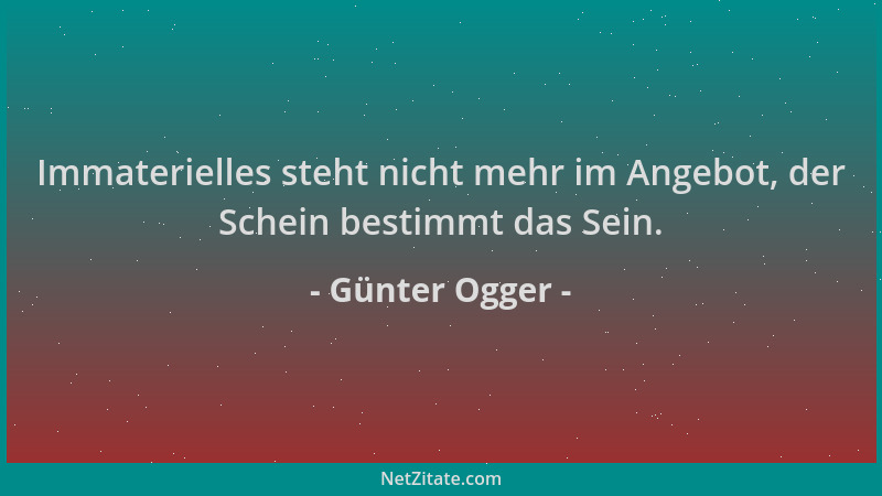 Günter Ogger - Immaterielles steht nicht mehr im Angebot, der Schein bestimmt das Sein....