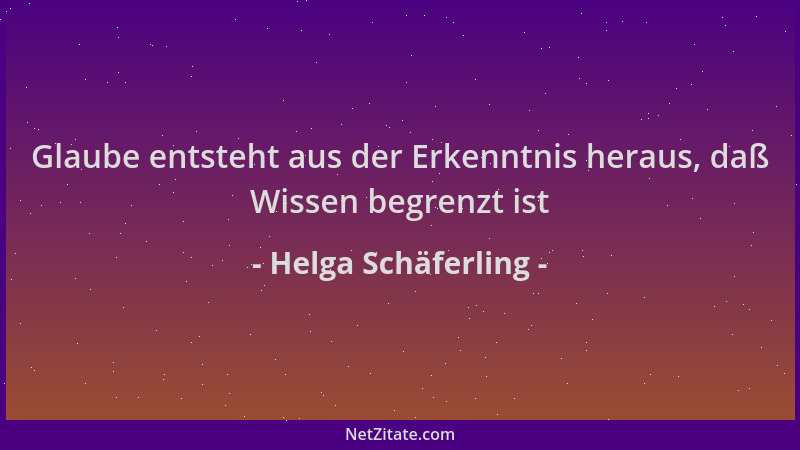 Helga Schäferling - Glaube entsteht aus der Erkenntnis heraus, daß Wissen begrenzt ist...