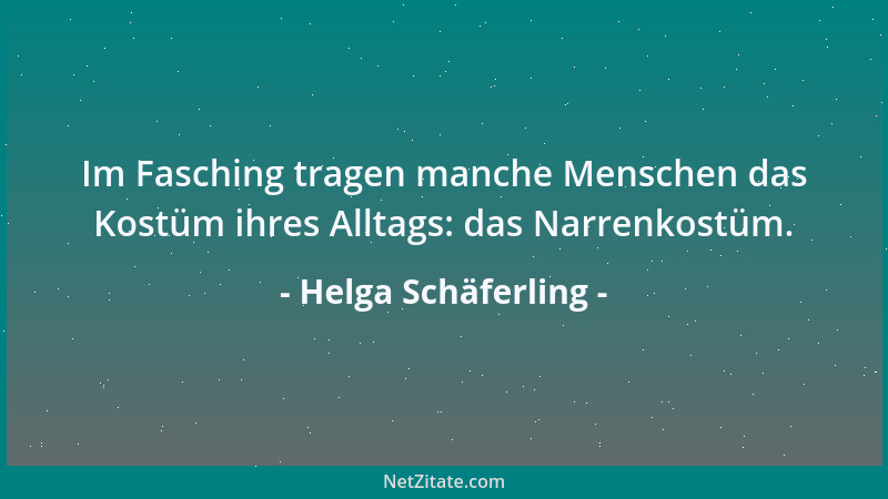 Helga Schäferling - Im Fasching tragen manche Menschen das Kostüm ihres Alltags: das Narrenkostüm....