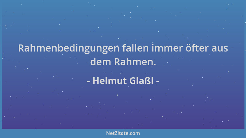 Helmut Glaßl - Rahmenbedingungen fallen immer öfter aus dem Rahmen....