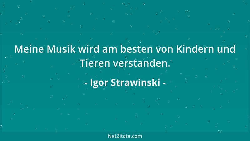 Igor Strawinski - Meine Musik wird am besten von Kindern und Tieren verstanden....