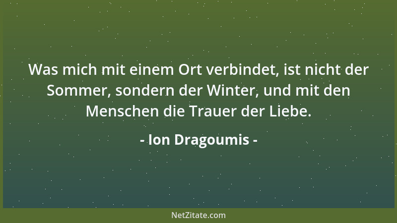 Ion Dragoumis - Was mich mit einem Ort verbindet, ist nicht der Sommer, sondern der Winter, und mit den Menschen die Trauer...