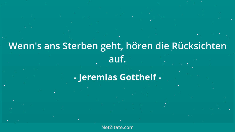 Jeremias Gotthelf - Wenn 's ans Sterben geht, hören die Rücksichten auf....
