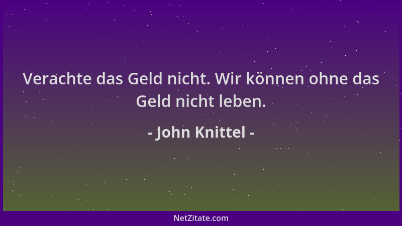John Knittel - Verachte das Geld nicht. Wir können ohne das Geld nicht leben....