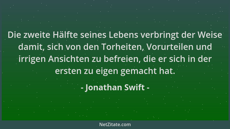 Jonathan Swift - Die zweite Hälfte seines Lebens verbringt der Weise damit, sich von den Torheiten, Vorurteilen und irrigen...
