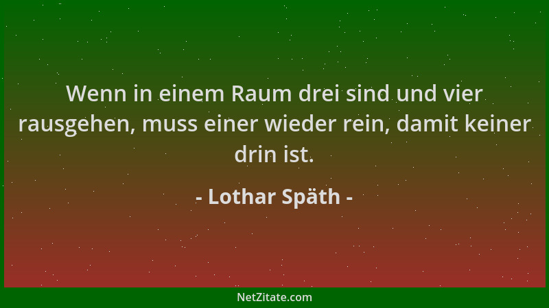 Lothar Späth - Wenn in einem Raum drei sind und vier rausgehen, muss einer wieder rein, damit keiner drin ist....