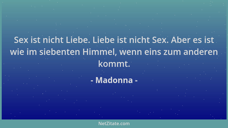 Madonna - Sex ist nicht Liebe. Liebe ist nicht Sex. Aber es ist wie im siebenten Himmel, wenn eins zum anderen kommt....