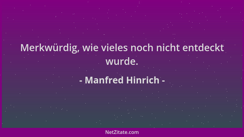 Manfred Hinrich - Merkwürdig, wie vieles noch nicht entdeckt wurde....