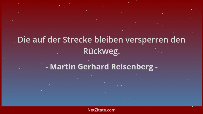 Martin Gerhard Reisenberg - Die auf der Strecke bleiben versperren den Rückweg....