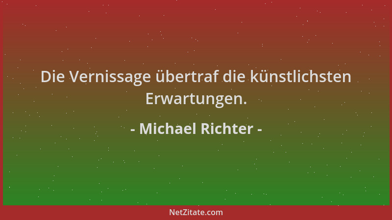 Michael Richter - Die Vernissage übertraf die künstlichsten Erwartungen....