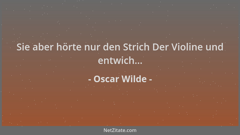 Oscar Wilde - Sie aber hörte nur den Strich Der Violine und entwich......