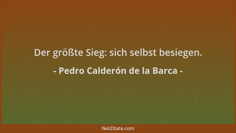 Pedro Calderón de la Barca - Der größte Sieg: sich selbst besiegen....
