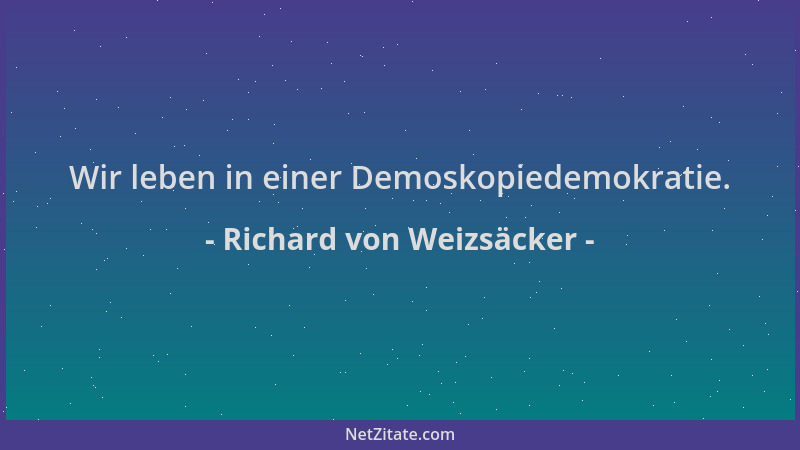 Richard von Weizsäcker - Wir leben in einer Demoskopiedemokratie....