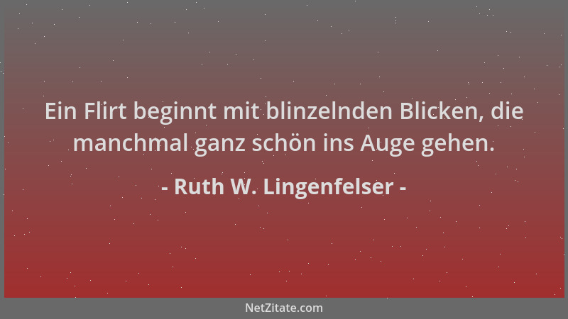 Ruth W. Lingenfelser - Ein Flirt beginnt mit blinzelnden Blicken, die manchmal ganz schön ins Auge gehen....
