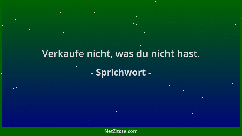 Sprichwort - Verkaufe nicht, was du nicht hast....