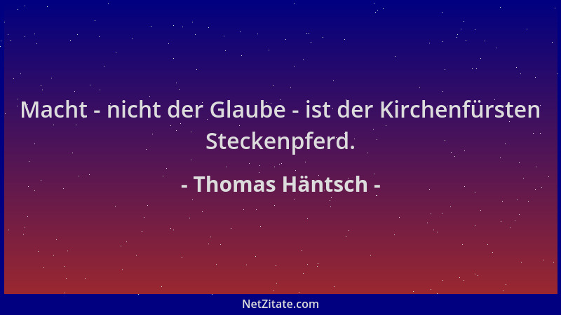 Thomas Häntsch - Macht - nicht der Glaube - ist der Kirchenfürsten Steckenpferd....
