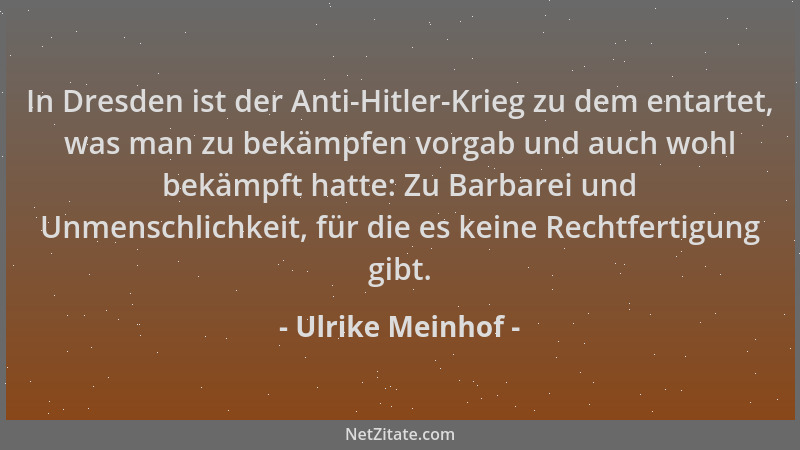 Ulrike Meinhof - In Dresden ist der Anti-Hitler-Krieg zu dem entartet, was man zu bekämpfen vorgab und auch wohl bekämpft h...