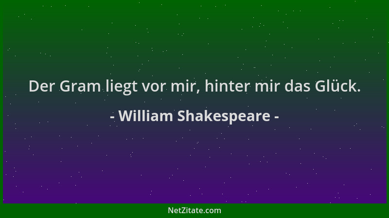 William Shakespeare - Der Gram liegt vor mir, hinter mir das Glück....