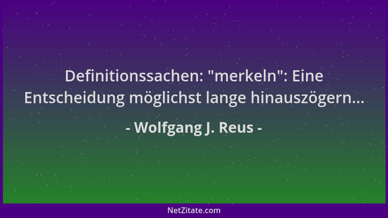 Wolfgang J. Reus - Definitionssachen:  "merkeln ": Eine Entscheidung möglichst lange hinauszögern......