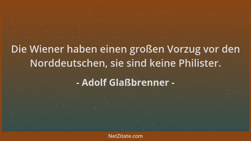 Adolf Glaßbrenner - Die Wiener haben einen großen Vorzug vor den Norddeutschen, sie sind keine Philister....