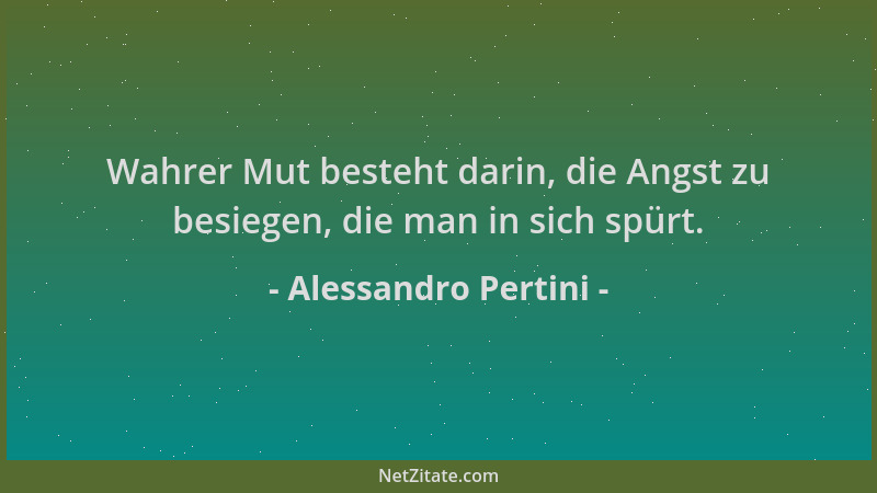 Alessandro Pertini - Wahrer Mut besteht darin, die Angst zu besiegen, die man in sich spürt....