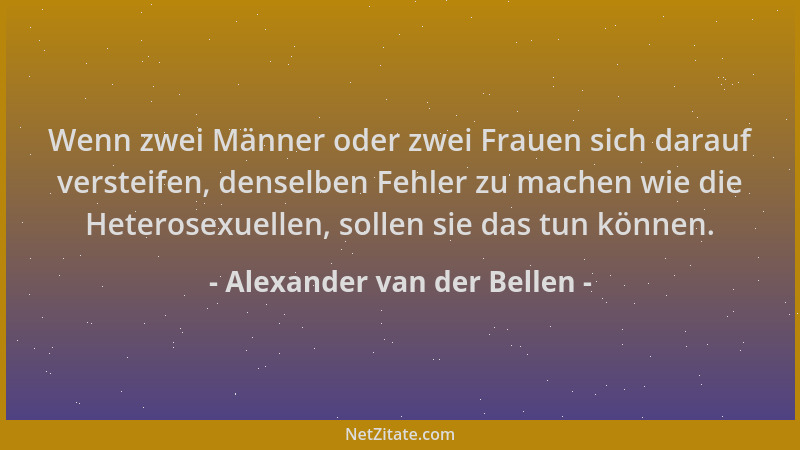 Alexander van der Bellen - Wenn zwei Männer oder zwei Frauen sich darauf versteifen, denselben Fehler zu machen wie die Het...